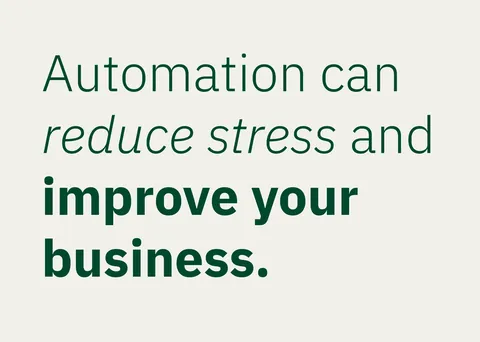 Automation can reduce stress and improve your business.